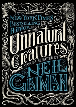 Unnatural Creatures - Stories Selected by Neil Gaiman