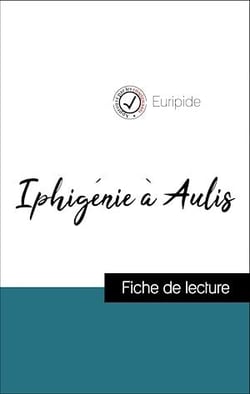 Analyse de l'œuvre : Iphigénie à Aulis (résumé et fiche de lecture plébiscités par les enseignants sur fichedelecture.fr)