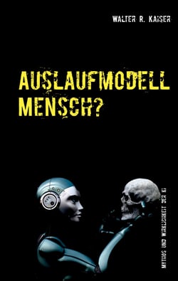 Auslaufmodell Mensch? - Mythos und Wirklichkeit der Künstlichen Intelligenz