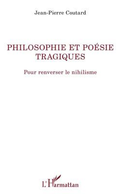 Philosophie et poésie tragiques - Pour renverser le nihilisme