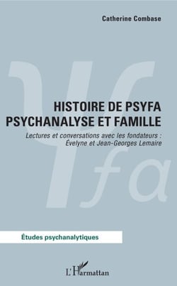 Histoire de psyfa psychanalyse et famille - Lectures et conversations avec les fondateurs : Évelyne et Jean-Georges Lemaire