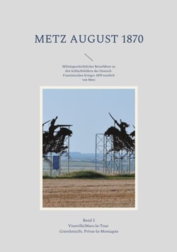 Metz August 1870 Band 2 - Militärgeschichtlicher Reiseführer zu den Schlachtfeldern des Deutsch-Französischen Krieges 1870 westlich von Metz