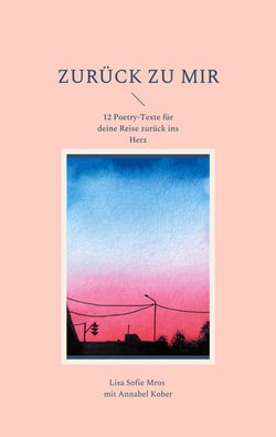 Zurück zu mir - 12 Poetry-Texte für deine Reise zurück ins Herz