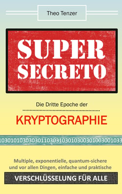 Super Secreto - Die Dritte Epoche der Kryptographie - Multiple, exponentielle, quantum-sichere und vor allen Dingen einfache und praktische Verschlüsselung für alle