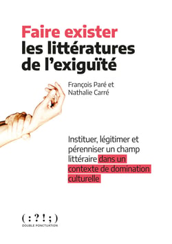 Faire exister les littératures de l'exiguïté - Instituer, légitimer et pérenniser un champ littéraire dans un contexte de domination culturelle