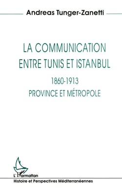 La communication entre Tunis et Istanbul 1860-1913 - Province et métropole