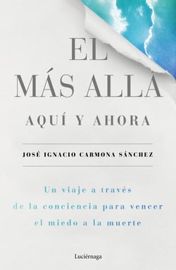 El más allá, aquí y ahora - Un viaje a través de la conciencia para vencer el miedo a la muerte