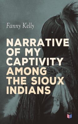 Narrative of My Captivity Among the Sioux Indians - With a Brief Account of General Sully's Indian Expedition in 1864