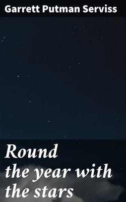 Round the year with the stars - The chief beauties of the starry heavens as seen with the naked eye