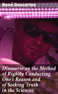 Discourse on the Method of Rightly Conducting One's Reason and of Seeking Truth in the Sciences