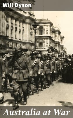 Australia at War - A Winter Record Made by Will Dyson on the Somme and at Ypres, During the Campaigns of 1916 and 1917