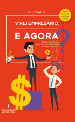 Virei empresário, e agora? - Como construir um caminho de prosperidade para seus negócios