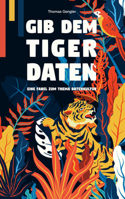 Gib dem Tiger Daten - Eine Fabel zum Thema Datenkultur