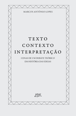 Texto, contexto, interpretação - Cenas de um debate teórico em História das ideias