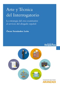 Arte y técnica del interrogatorio - La estrategia del cross-examination al servicio del abogado español