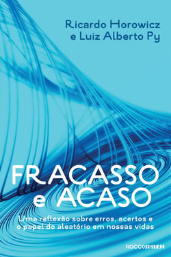 Fracasso e acaso - Uma reflexao sobre erros, acertos e o papel do aleatório em nossas vidas