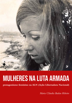 Mulheres na Luta Armada - Protagonismo feminino na ALN (Ação Libertadora Nacional)