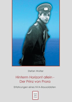 Hinterm Horizont allein - Der Prinz von Prora - Erfahrungen eines NVA Bausoldaten