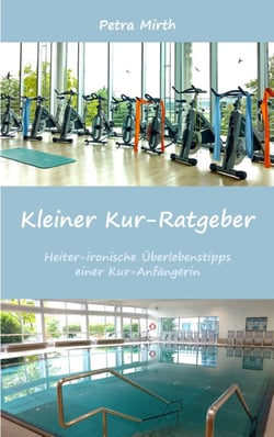 Kleiner Kur-Ratgeber - Heiter-ironische Überlebenstipps einer Kur-Anfängerin