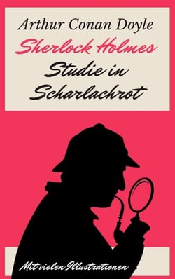 Sherlock Holmes - Studie in Scharlachrot - Vollständige deutsche Ausgabe