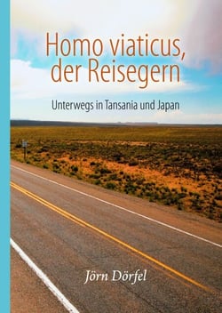 Homo viaticus, der Reisegern - Unterwegs in Tansania und Japan