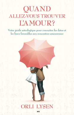 Quand allez-vous trouver l’amour? - Votre guide astrologique pour connaître les dates et les lieux favorables aux rencontres amoureuses