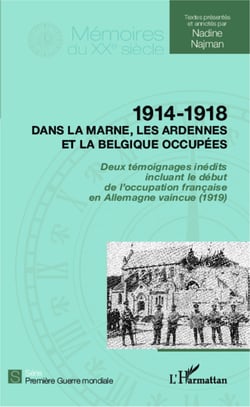 1914 - 1918 Dans la Marne, les Ardennes et la Belgique occupées - Deux témoignages inédits incluant le début de l'occupation française en Allemagne vaincue (1919)