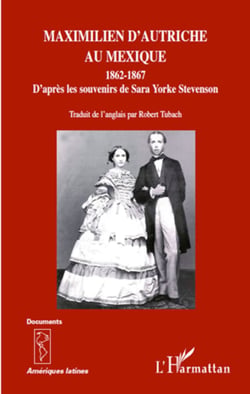 Maximilien d'Autriche au Mexique 1862-1867 - D'après les souvenirs de Sara Yorke Stevenson
