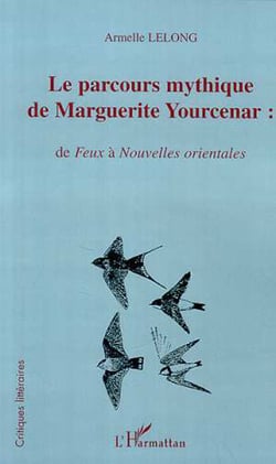 LE PARCOURS MYTHIQUE DE MARGUERITE YOURCENAR : - de Feux à Nouvelles orientales