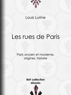 Les rues de Paris - Paris ancien et moderne, origines, histoire