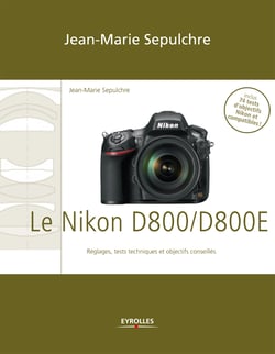 Le Nikon D800/D800E - Réglages, tests techniques et objectifs conseillés - Inclus 74 tests d'objectifs Nikon et compatibles !