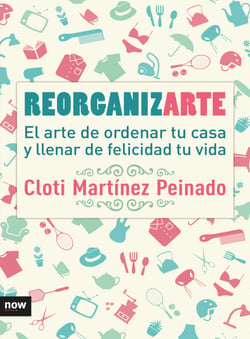 Reorganizarte - El arte de ordenar tu casa y llenar de felicidad tu vida