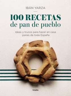 100 recetas de pan de pueblo - Ideas y trucos para hacer en casa panes de toda España