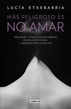 Más peligroso es no amar - Poliamor y otras muchas formas de relación sexual y amorosa en el siglo XXI