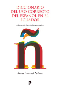 Diccionario del uso correcto del español en el Ecuador - Tercera edición, revisada y aumentada