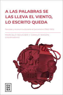 A las palabras se las lleva el viento, lo escrito queda - Revistas y economía durante el primer peronismo: 1945-1955