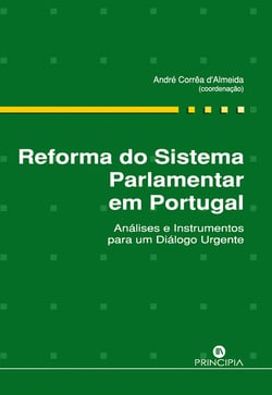 Reforma do Sistema Parlamentar em Portugal - Análises e instrumentos para um diálogo urgente