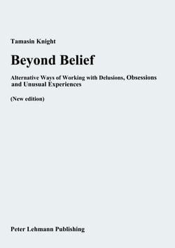 Beyond Belief - Alternative Ways of Working with Delusions, Obsessions and Unusual Experiences (New edition)