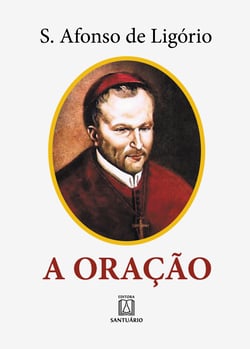 A oração - O grande meio para alcançarmos de Deus a salvação e todas as graças que desejamos