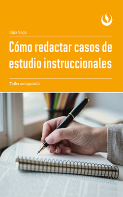 Cómo redactar casos de estudio instruccionales - Taller autoguiado