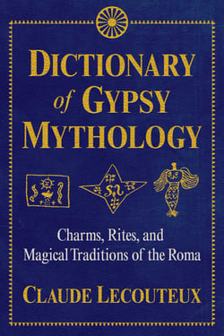 Dictionary of Gypsy Mythology - Charms, Rites, and Magical Traditions of the Roma