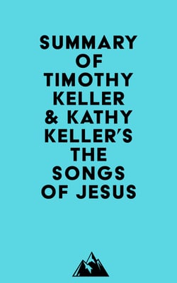 Summary of Timothy Keller &amp; Kathy Keller's The Songs of Jesus