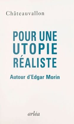 Pour une utopie réaliste : autour d'Edgar Morin - Rencontres de Châteauvallon