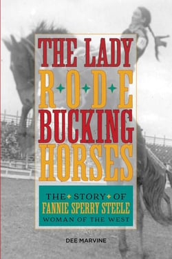 Lady Rode Bucking Horses - The Story of Fannie Sperry Steele, Woman of the West