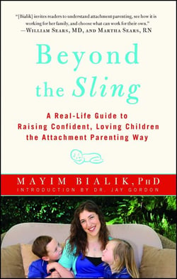 Beyond the Sling - A Real-Life Guide to Raising Confident, Loving Children the Attachment Parenting Way