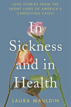 In Sickness and in Health - Love Stories from the Front Lines of America’s Caregiving Crisis