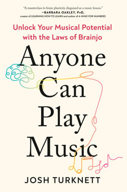 Anyone Can Play Music - Unlock Your Musical Potential with the Laws of Brainjo