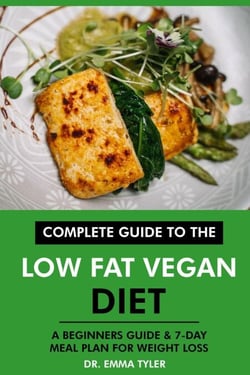 Complete Guide to the Low Fat Vegan Diet: A Beginners Guide &amp; 7-Day Meal Plan for Weight Loss