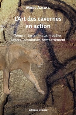 L'art des cavernes en action - Tome 1 : les animaux modèles. Aspect, locomotion, comportement
