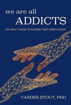We Are All Addicts - The Soul's Guide to Kicking Your Compulsions